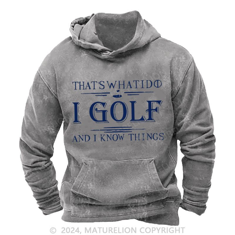 Maturelion Men's Hoodie That's What I Do I Golf And I Know Things Custom Washed Hoodies