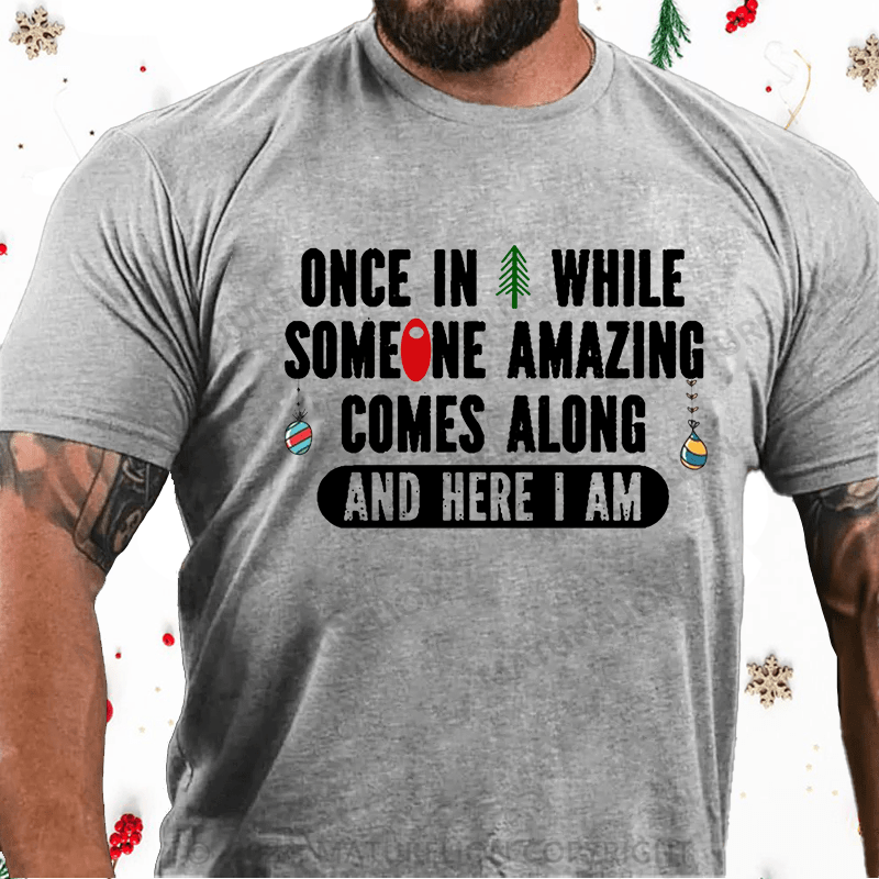 Maturelion Christmas T-Shirt Once In A While Someone Amazing Comes Along And Here I Am Funny Cotton T-shirt