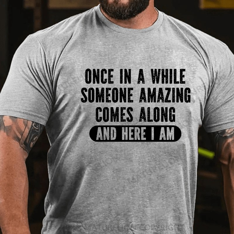 Maturelion Once In A While Someone Amazing Comes Along And Here I Am Funny Cotton T-shirt