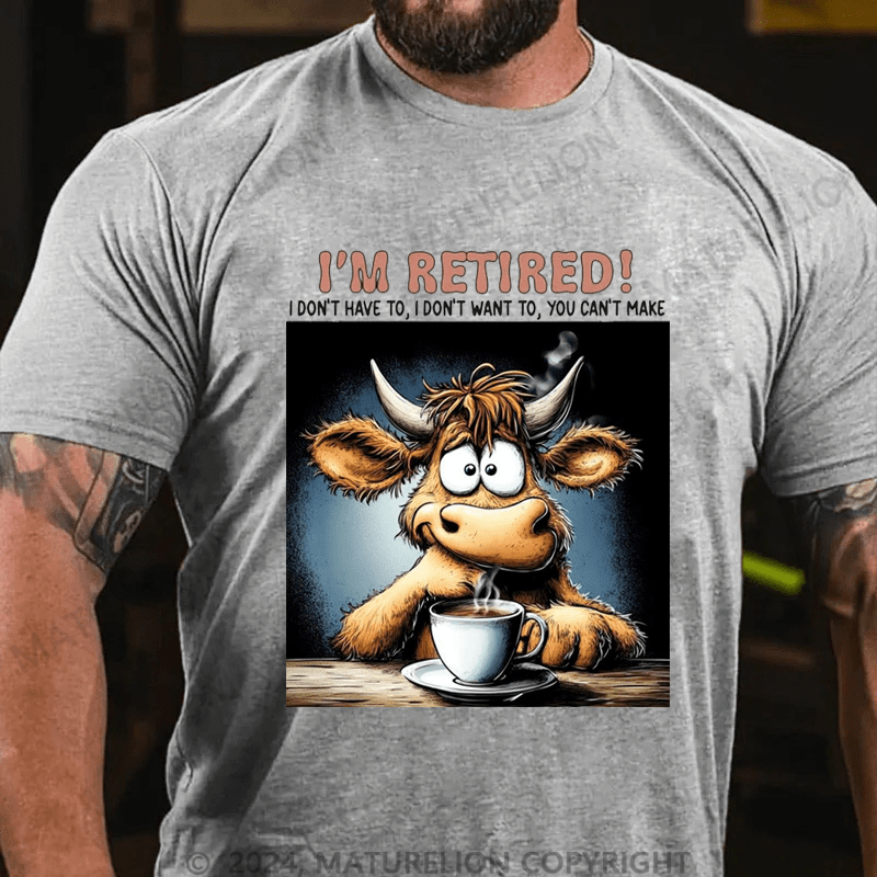 Maturelion Men's T-Shirt I'm Retired I Don't Have To I Don't Want To You Can't Make Custom T-Shirt