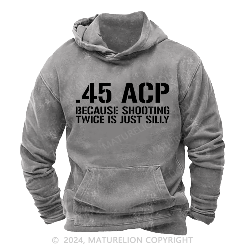 Maturelion Men's Hoodie .45 ACP Because Shooting Twice is Just Silly Hoodie