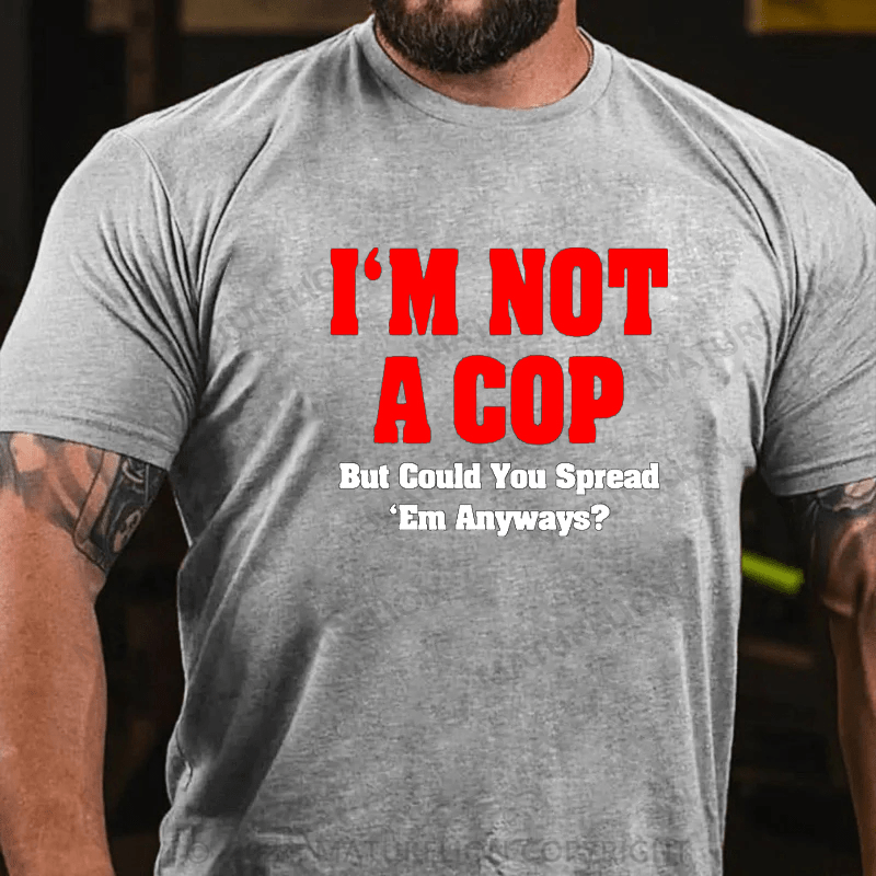 Maturelion i'm not a cop,but could you spread 'em anyways Cotton T-shirt