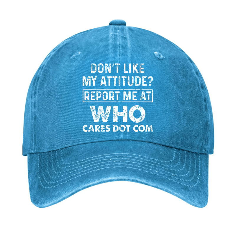 Do Not Like My Attitude Report Me At Who Cares Dot Com Cap