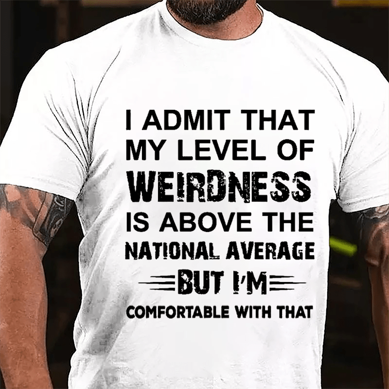 Men's I Admit That My Level Of Weirdness Is Above The National Average But I'm comfortable With That Cotton T-shirt