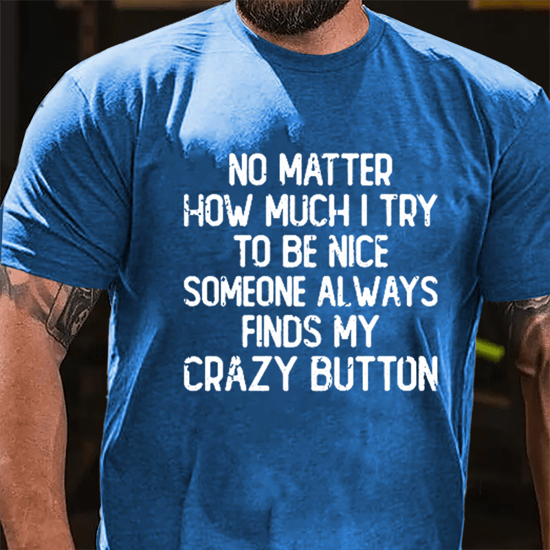 No Matter How Much I Try To Be Nice Someone Always Finds My Crazy Button Cotton T-shirt