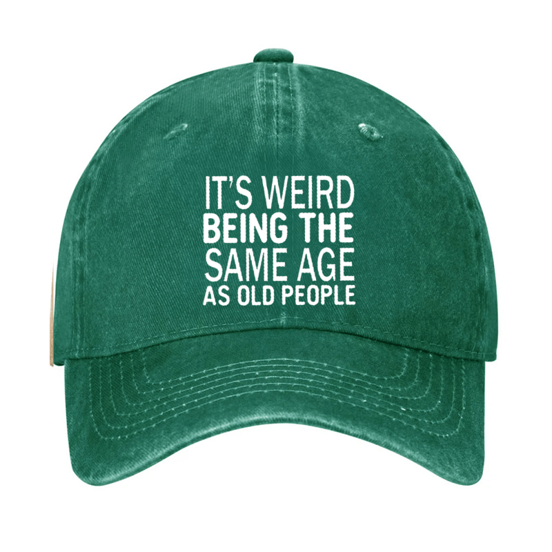 It's Weird Being The Same Age As Old People Cap