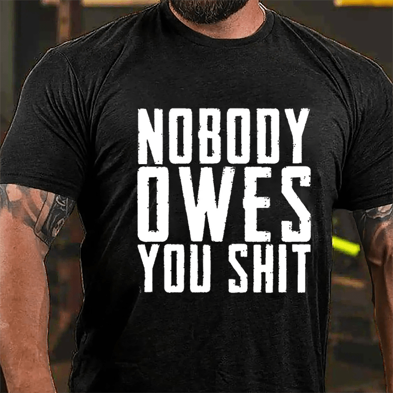 Nobody Owes You Shit Funny Sarcastic Cotton T-shirt