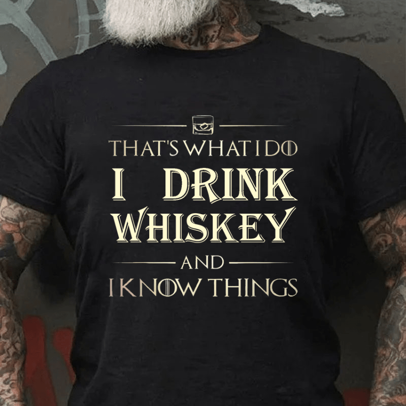 That's What I Do I Drink Whiskey And I Know Things Cotton T-shirt