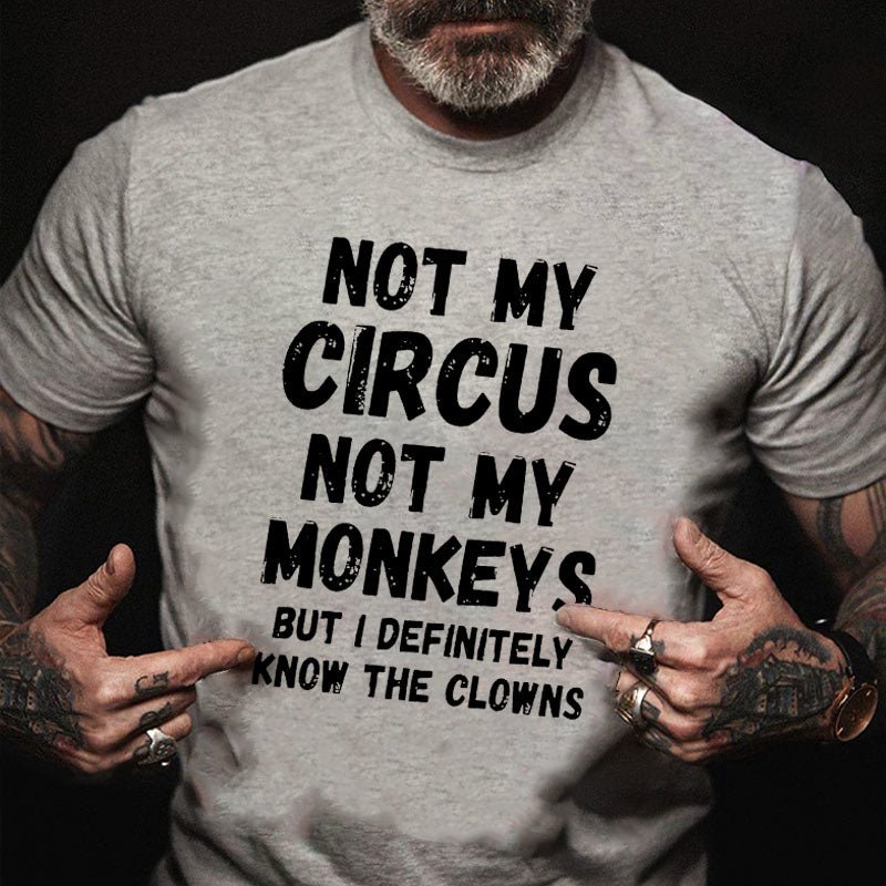 Not My Circus Not My Monkeys But I Definitely Know The Clowns Funny Cotton T-shirt