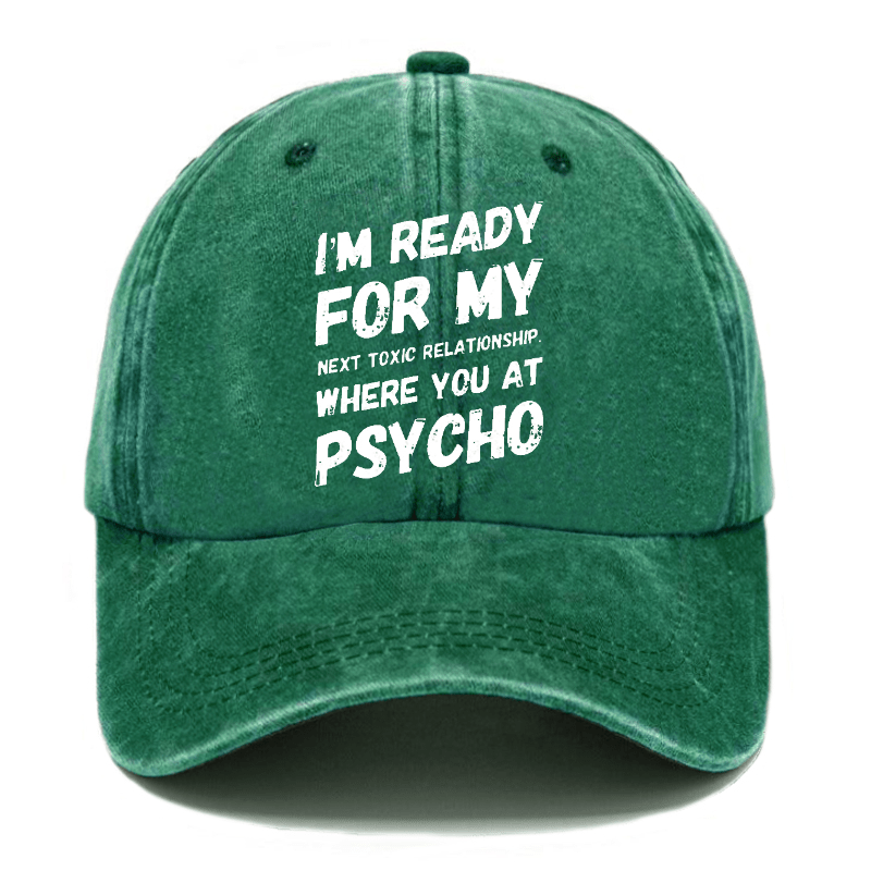 I'm Ready For My Next Toxic Relationship Where You At Psycho Sarcastic Cap