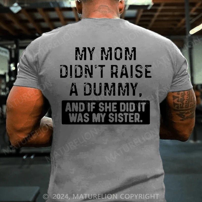 Maturelion My Mom Didn't Raise A Dummy, And If She Did It Was My Sister Cotton T-shirt