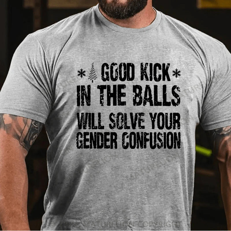 Maturelion Christmas T-shirt A Good Kick In The Balls Will Solve Your Gender Confusion Cotton T-shirt