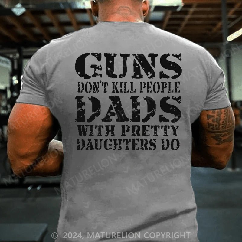 Maturelion Guns Don't Kill People Dads With Pretty Daughters Do Funny Dad Cotton T-shirt