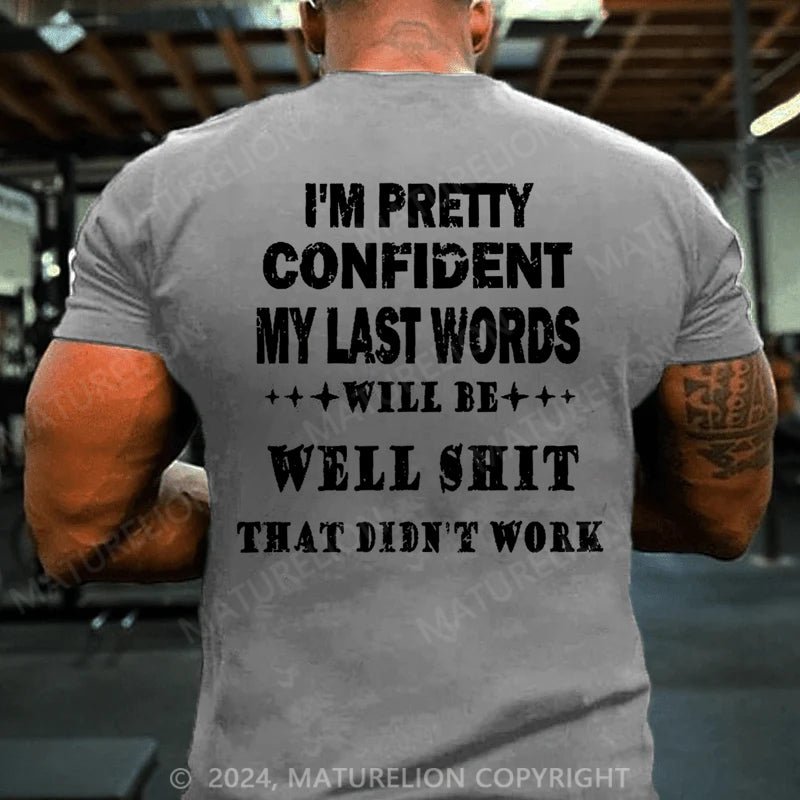 Maturelion I'm Pretty Confident My Last Words Will Be Well Shit That Didn't Work Cotton T-shirt