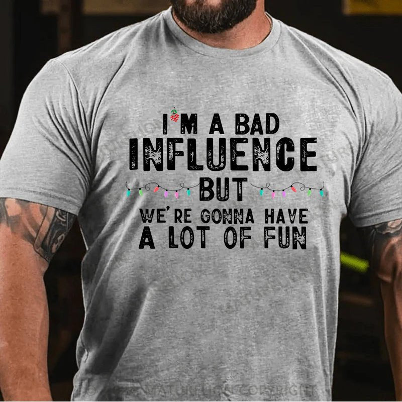 Maturelion Christmas T-shirt I'm A Bad Influence But We're Gonna Have A Lot Of Fun Cotton T-shirt