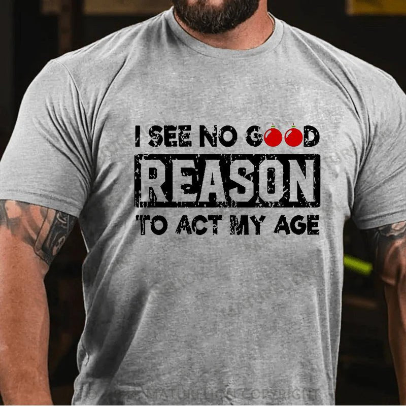 Maturelion Christmas T-shirt I See No Good Reason To Act My Age Cotton T-shirt