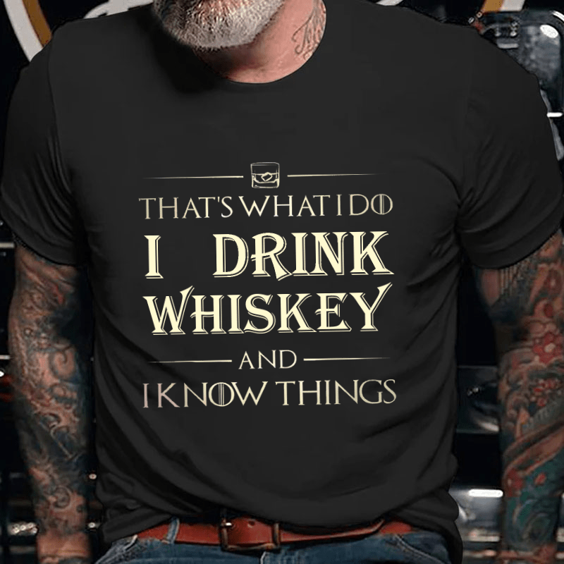 That's What I Do I Drink Whiskey And I Know Things Cotton T-shirt