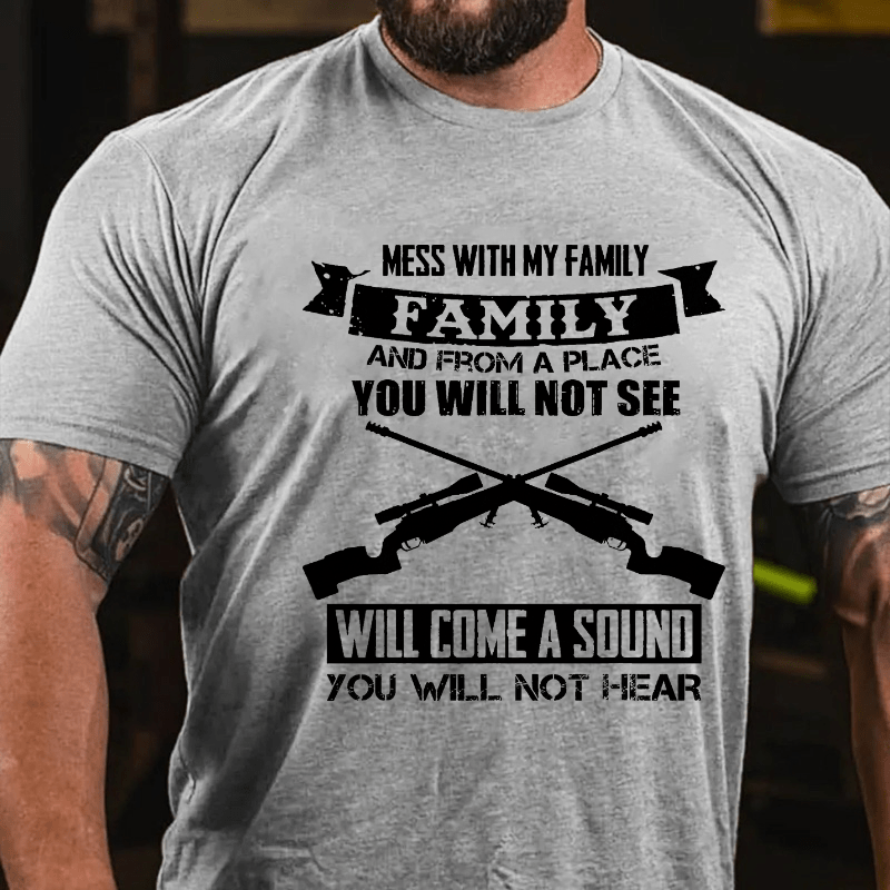 Mess With My Family And From A Place I You Will Not See Will Come A Sound You Will Not Hear Cotton T-shirt