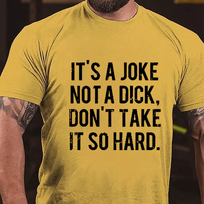 It's A Joke Not A Dick Don't Take It So Hard Cotton T-shirt