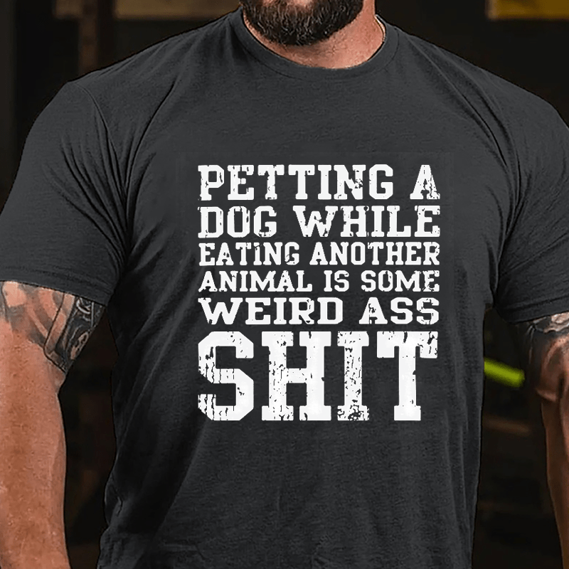 Petting A Dog While Eating Another Animal Is Some Weird Ass Shit Cotton T-shirt