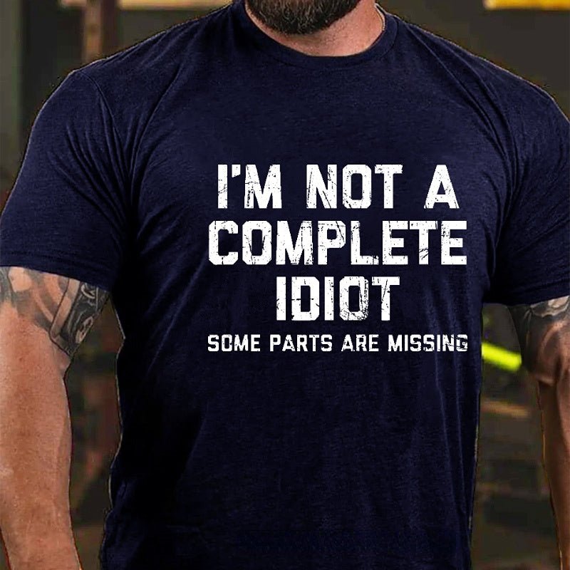 I'm Not A Complete Idiot Some Parts Are Missing Funny Men's Cotton T-shirt