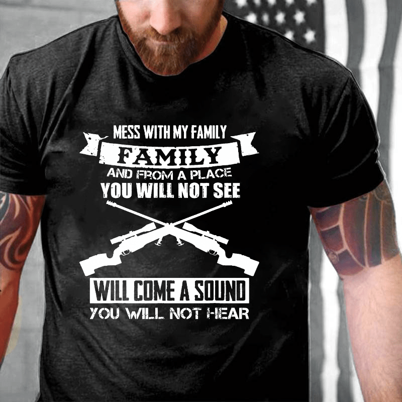 Mess With My Family And From A Place I You Will Not See Will Come A Sound You Will Not Hear Cotton T-shirt