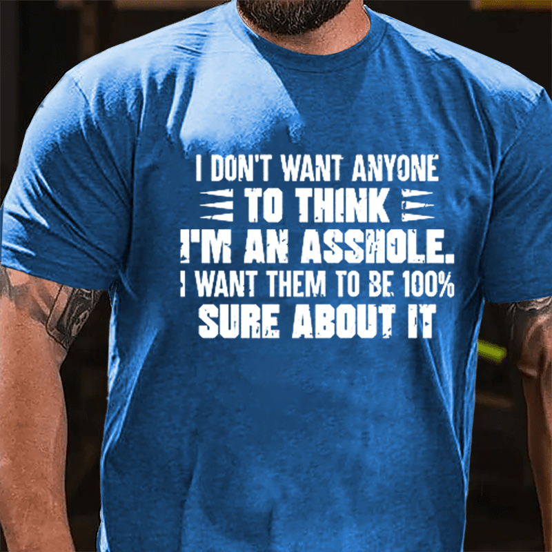 I Don't Want Anyone To Think I'm An Asshole, I Want Them To Be 100% Sure About It Men's Cotton T-shirt