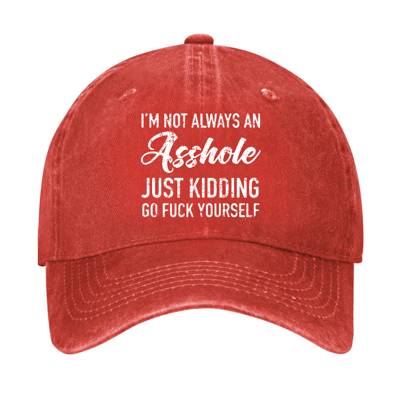 I'm Not Always An Asshole Just Kidding Go Fuck Yourself Baseball Cap