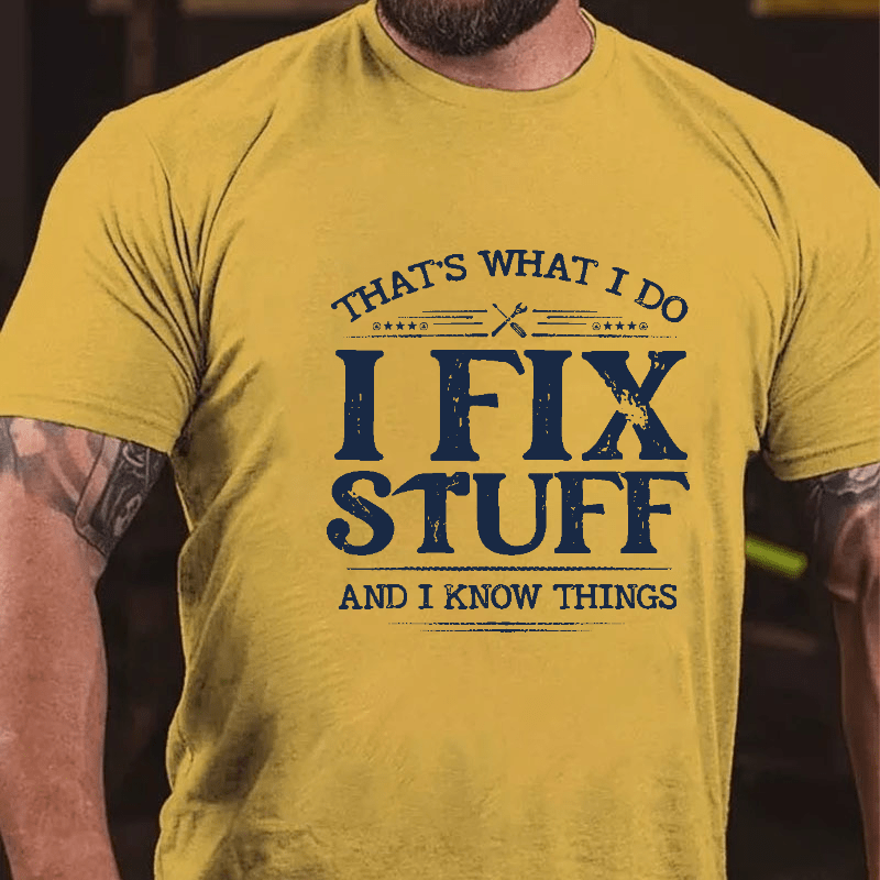 That's What I Do I Fix Stuff And I Know Things Cotton T-shirt