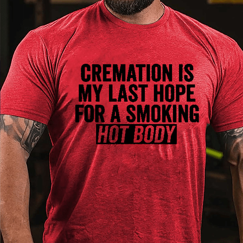 Cremation Is My Last Hope For A Smoking Hot Body Men's Cotton T-shirt