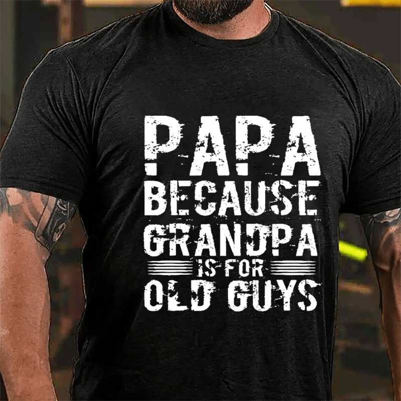 Papa Because Grandpa Is For Old Guys Cotton T-shirt