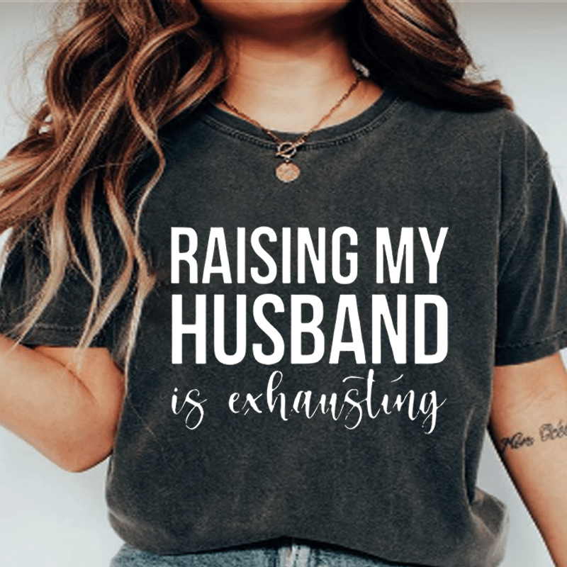 Maturelion Raising My Husband is Exhausting DTG Printing Washed Cotton T-Shirt