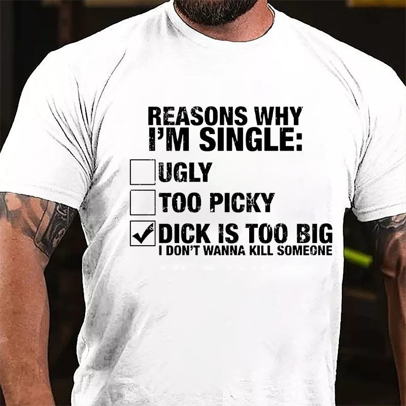 Reasons Why I'm Single Dick Is Too Big I Don't Wanna Kill Someone Cotton T-shirt