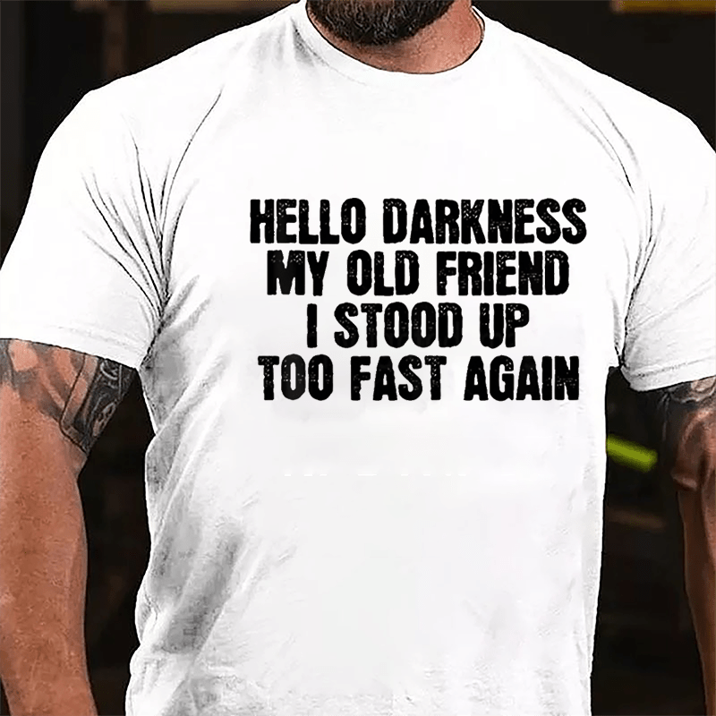 Hello Darkness My Old Friend I Stood Up Too Fast Again Cotton T-shirt