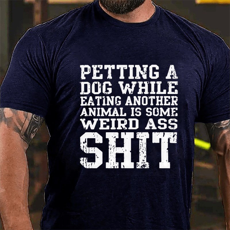 Petting A Dog While Eating Another Animal Is Some Weird Ass Shit Cotton T-shirt