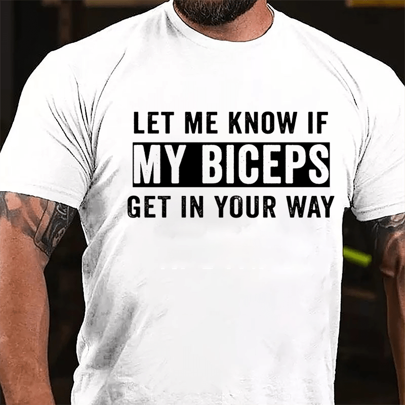 Let Me Know If My Biceps Get In Your Way Cotton T-shirt