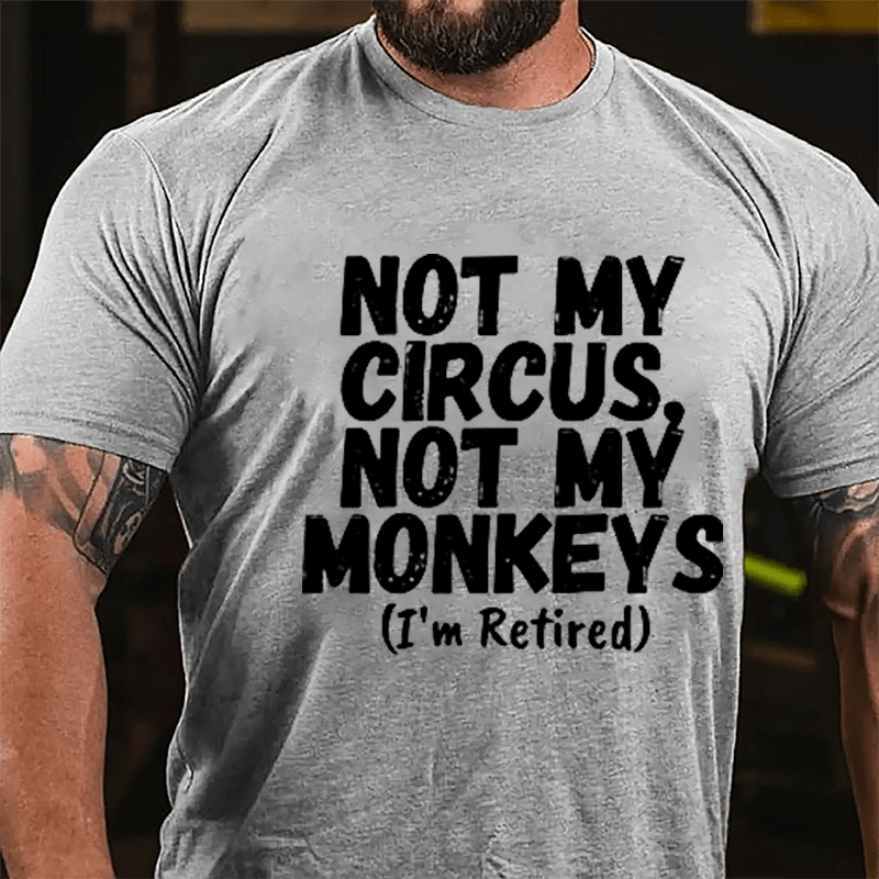 Not My Circus Not My Monkeys (I'm Retired) Cotton T-shirt