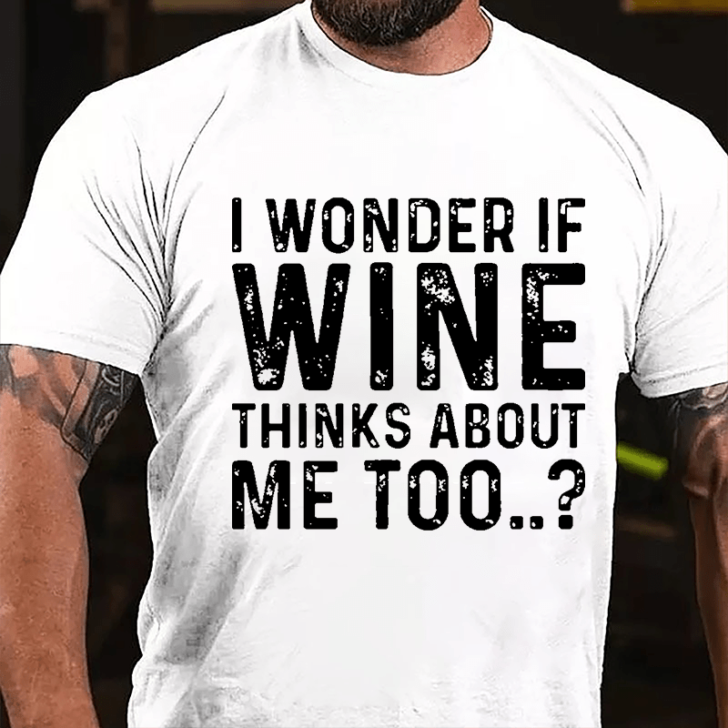 I Wonder If Wine Thinks About Me Too Cotton T-shirt