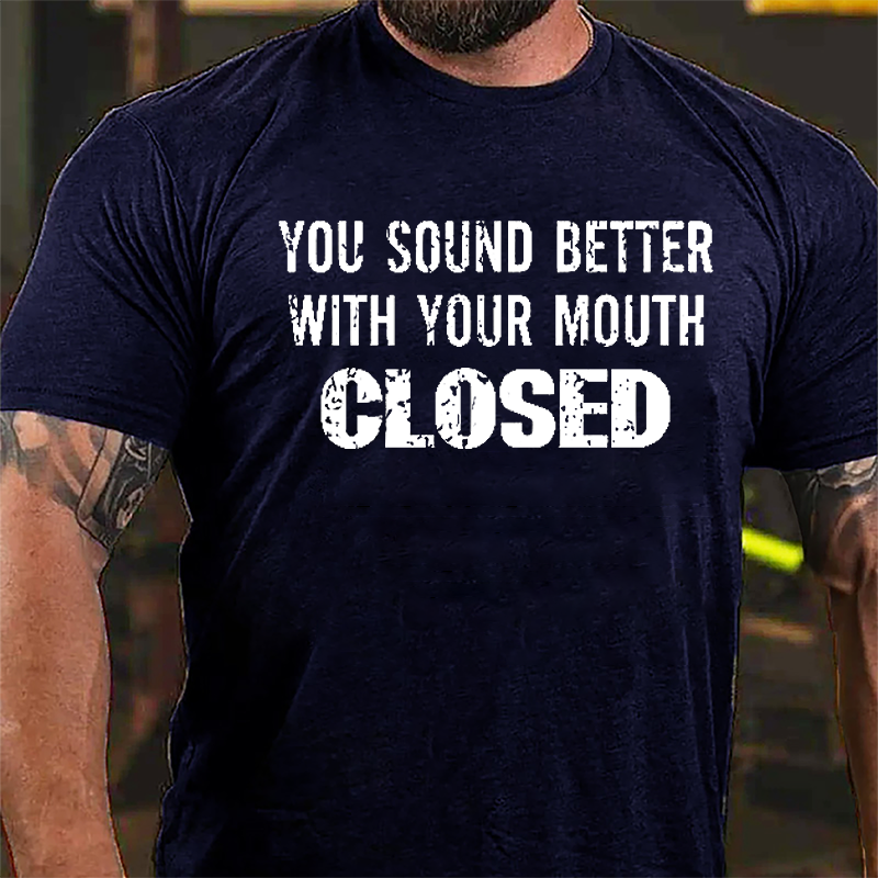 You Sound Better With You Mouth Closed Funny Cotton T-shirt