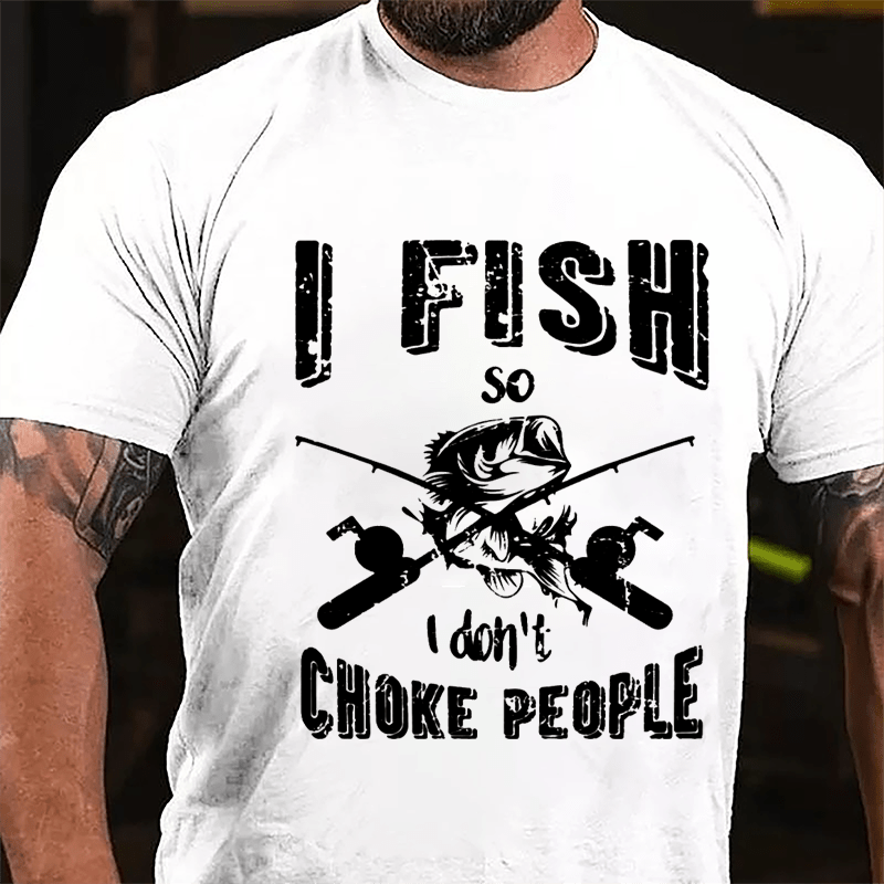 I Fish So I Don't Choke People Cotton T-shirt