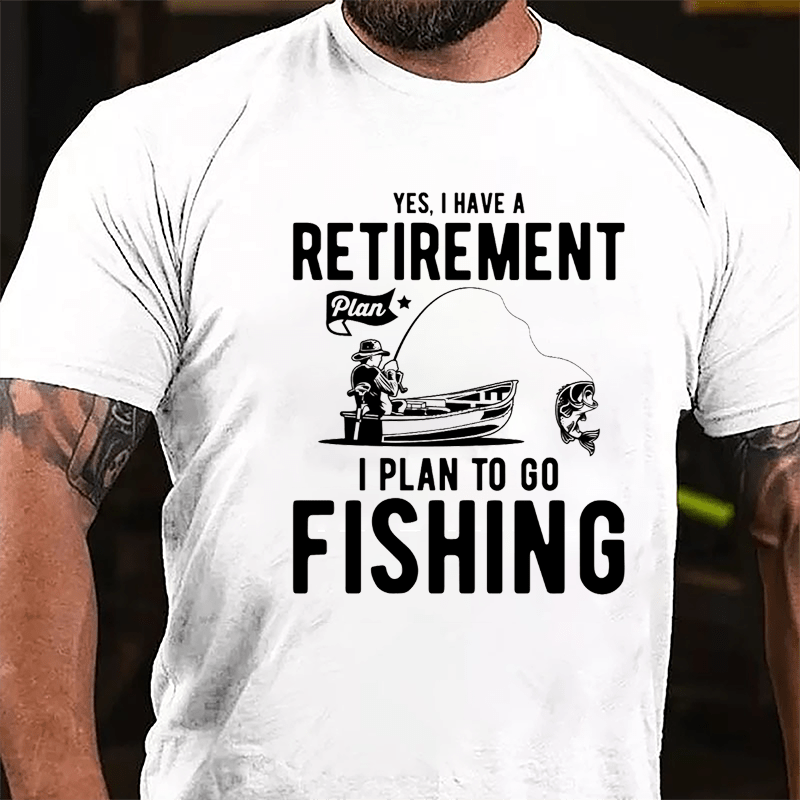 Yes I Have A Retirement Plan I Plan To Go Fishing Cotton T-shirt