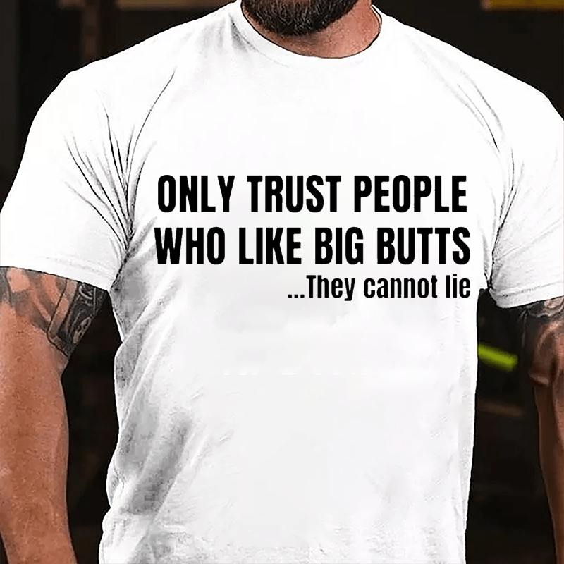 Only Trust People Who Like Big Butts They Cannot Lie Cotton T-shirt