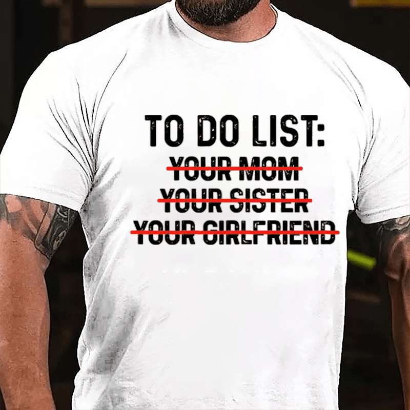 To Do List: Your Mom Your Sister Your Girlfriend Cotton T-shirt