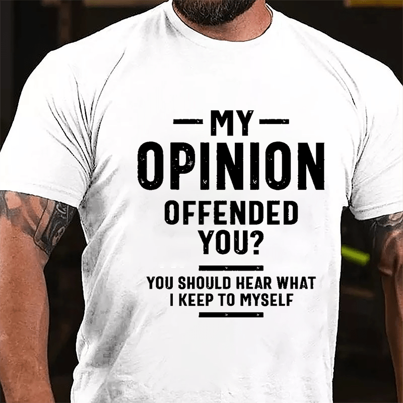 My Opinion Offended You? You Should Hear What I Keep To Myself Sarcastic Cotton T-shirt