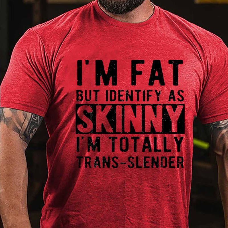 I'm Fat But Identify As Skinny I'm Totally Trans-slender Cotton T-shirt