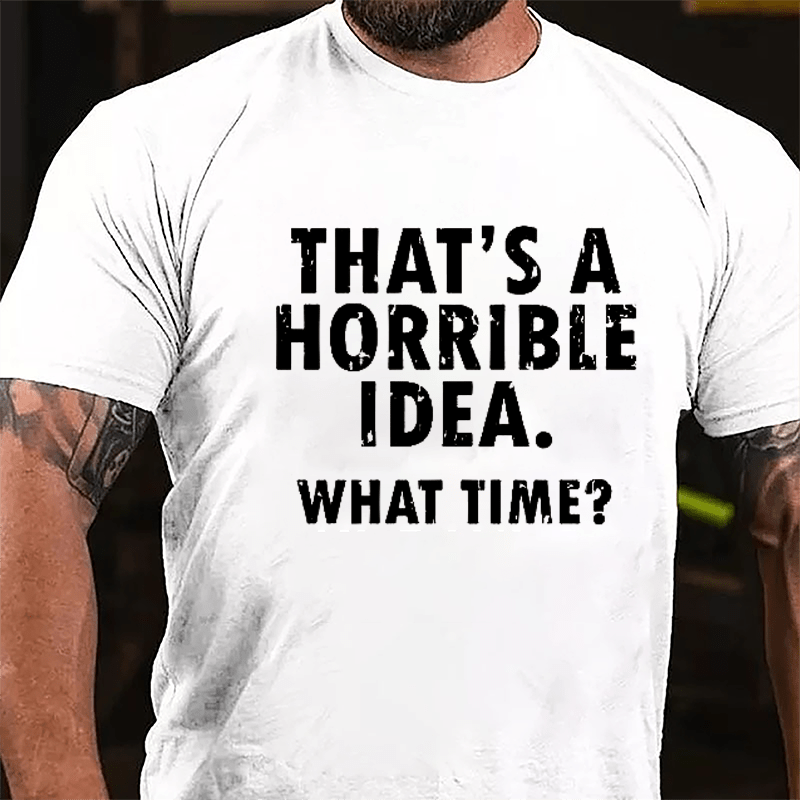 That's A Horrible Idea What Time? Cotton T-shirt