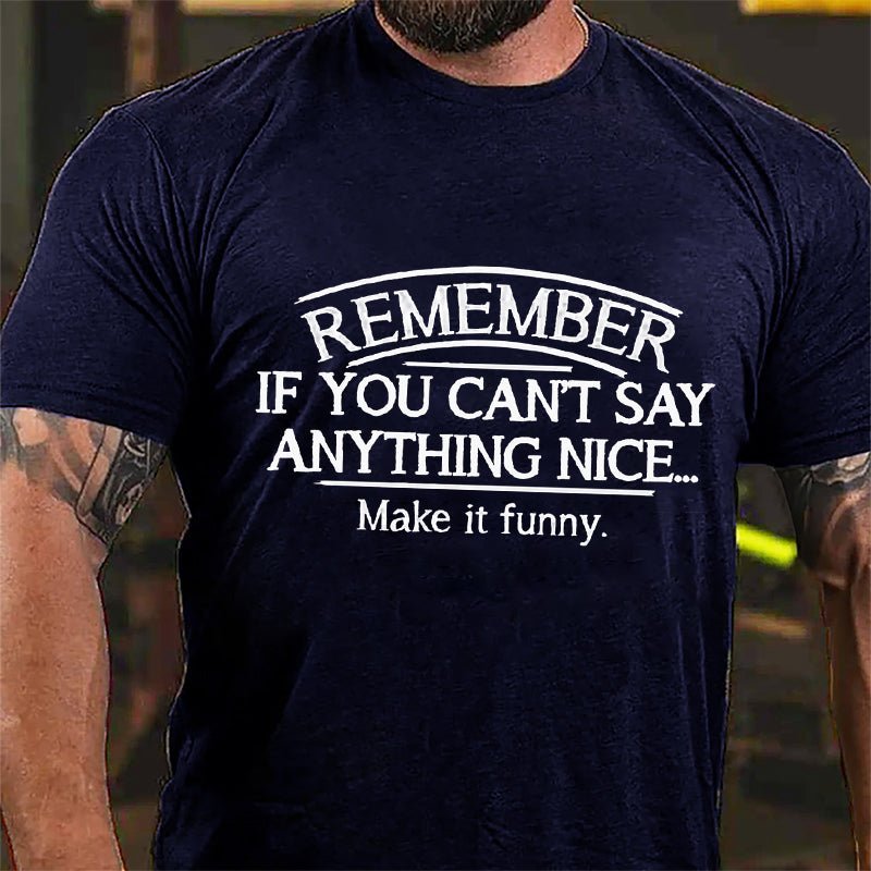 Remember If You Can't Say Anything Nice Make It Funny Cotton T-shirt