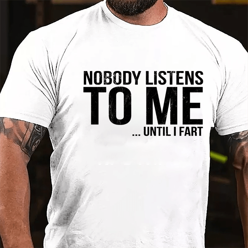 Nobody Listens To Me... Until I Fart Cotton T-shirt