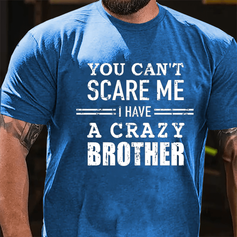 You Can't Scare Me I Have A Crazy Brother Cotton T-shirt