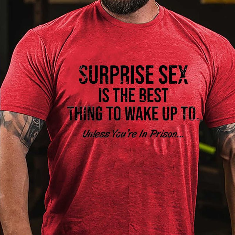 Surprise Sex Is The Best Thing To Wake Up To Unless You're In Prison Cotton T-shirt